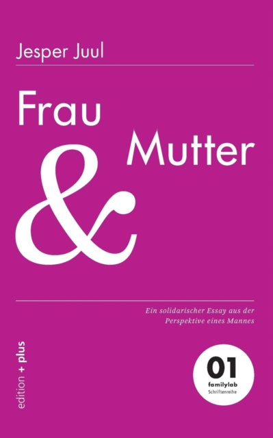 Frau und Mutter: Ein solidarischer Essay aus der Perspektive eines Mannes 01 familylab Schriftenreihe