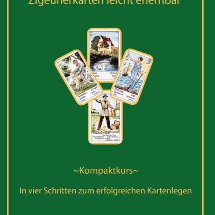 Zigeunerkarten leicht erlernbar: Kompaktkurs- In vier Schritten zum erfolgreichen Kartenlegen
