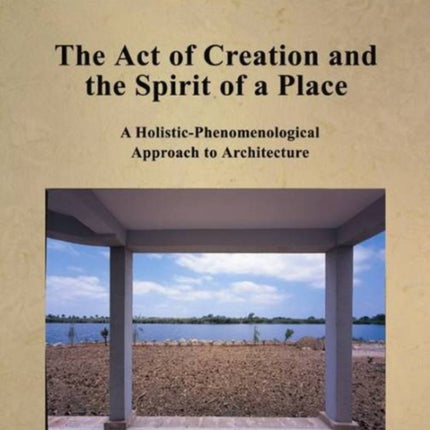 The Act of Creation and the Spirit of a Place: A Holistic-Phenomenological Approach to Architecture