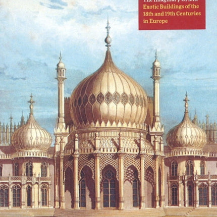 The Imaginary Orient: Exotic Buildings of the 18th and 19th Centuries in Europe