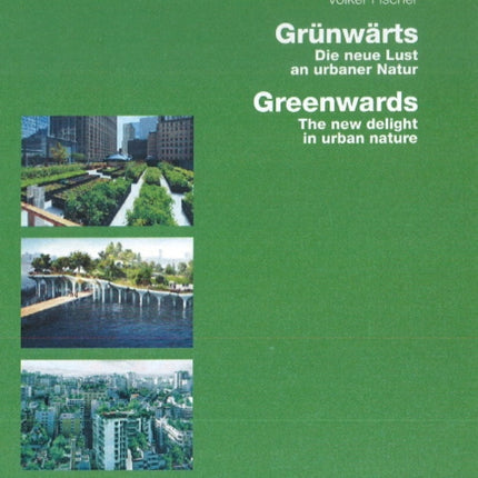 Greenwards / Grünwärts: The New Delight in Urban Nature / Die neue Lust an urbaner Natur