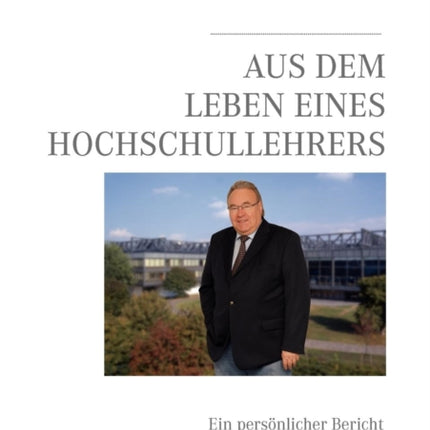 Aus dem Leben eines Hochschullehrers: Ein persönlicher Bericht