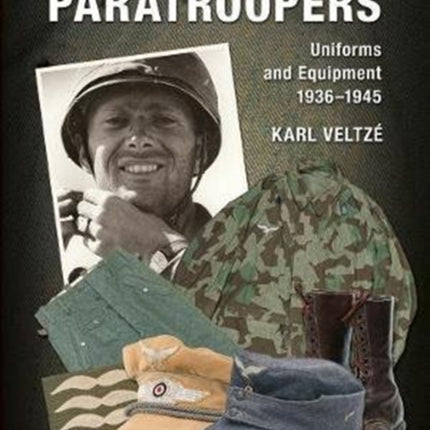 German Paratroopers Uniforms and Equipment 1936 - 1945: Volume 1: Uniforms