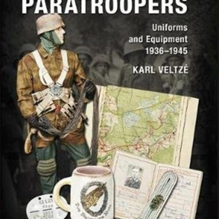 German Paratroopers Uniforms and Equipment 1936 - 1945: Volume 3: Campaigns and Combat Operations, Decorations, Ephemera