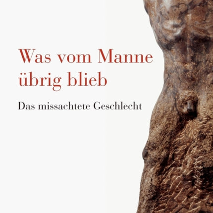 Was vom Manne übrig blieb: Das missachtete