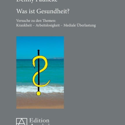 Was ist Gesundheit?: Versuche zu den Themen: Krankheit - Arbeitslosigkeit - Mediale Überlastung