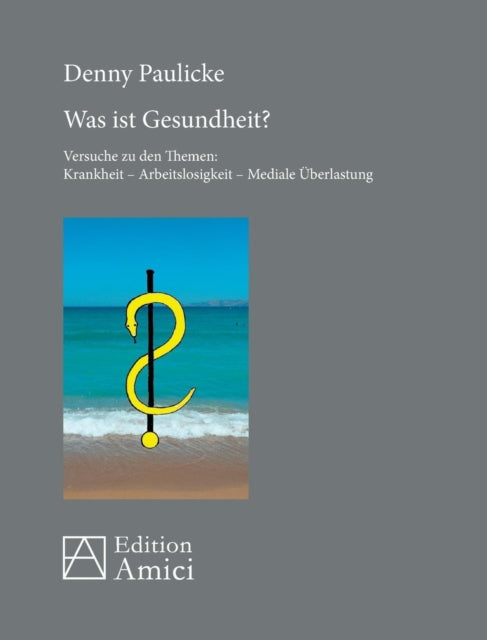 Was ist Gesundheit?: Versuche zu den Themen: Krankheit - Arbeitslosigkeit - Mediale Überlastung