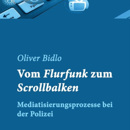 Vom Flurfunk zum Scrollbalken: Mediatisierungsprozesse bei der Polizei