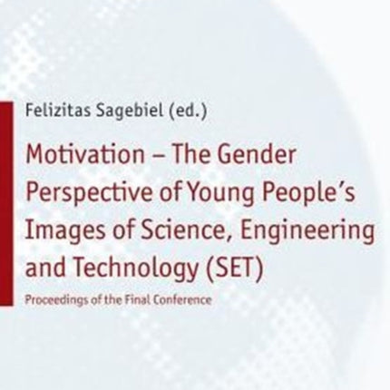 Motivation – The Gender Perspective of Young People''s Images of Science, Engineering and Technology (SET): Proceedings of the Final Conference