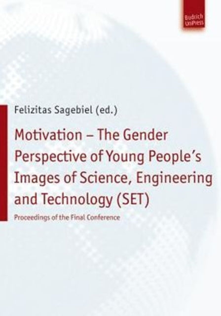 Motivation – The Gender Perspective of Young People''s Images of Science, Engineering and Technology (SET): Proceedings of the Final Conference