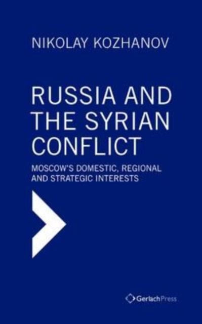 Russia and the Syrian Conflict: Moscow's Domestic, Regional and Strategic Interests