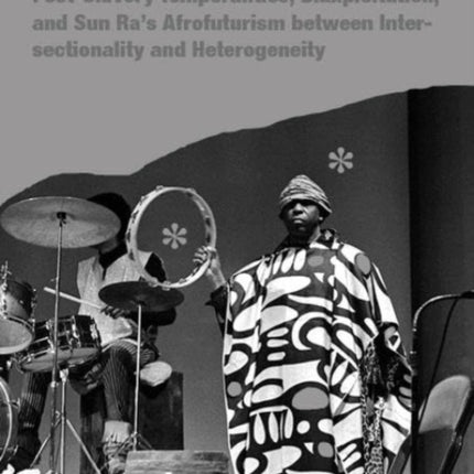 In a quAre Time and Place: Post-Slavery Temporalities, Blaxploitation, and Sun Ra's Afrofuturism Between Intersectionality and Heterogeneity