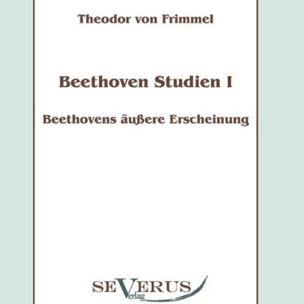 Beethoven Studien I - Beethovens äußere Erscheinung: Mit einem Vorwort von Melina Duracak