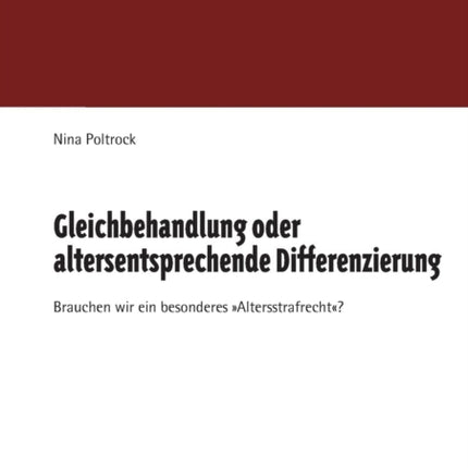 Gleichbehandlung oder altersentsprechende Differenzierung: Brauchen wir ein besonderes "Altersstrafrecht"?