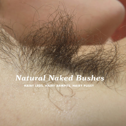 Natural Naked Bushes: Hairy Legs, Hairy Armpits, Hairy Pussy