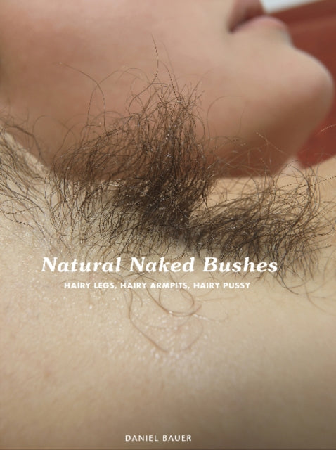 Natural Naked Bushes: Hairy Legs, Hairy Armpits, Hairy Pussy