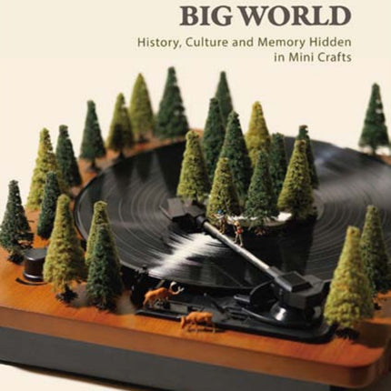 Small Scale Big World History Culture and Memory Hidden in Mini Crafts