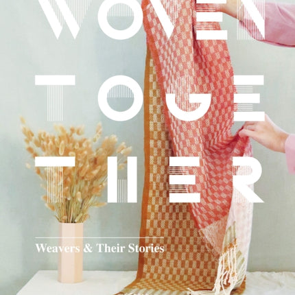 Woven Together Weavers and Their Stories