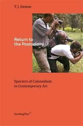 Return to the Postcolony: Specters of Colonialism in Contemporary Art