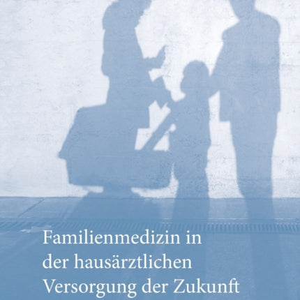 Familienmedizin in der hausärztlichen Versorgung der Zukunft