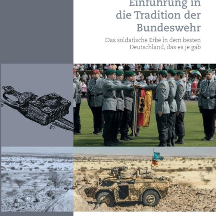 Einführung in die Tradition der Bundeswehr: Das soldatische Erbe in dem besten Deutschland, das es je gab