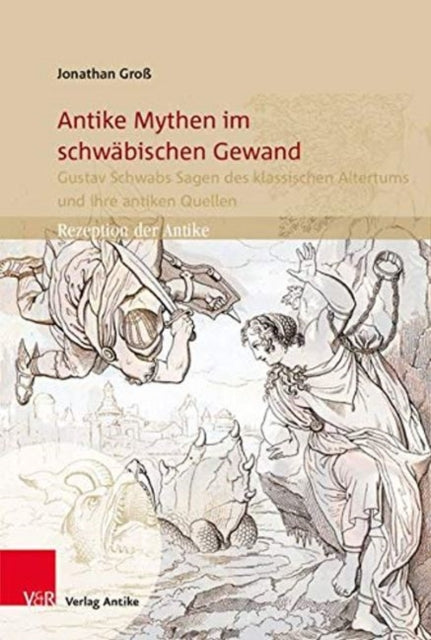 Antike Mythen im schwäbischen Gewand: Gustav Schwabs Sagen des klassischen Altertums und ihre antiken Quellen