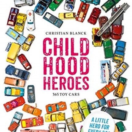 Childhood Heroes: 365 Toy Cars: For Every Day A Little Hero