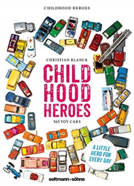 Childhood Heroes: 365 Toy Cars: For Every Day A Little Hero