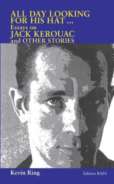 All Day Looking For His Hat ...: Essays on Jack Kerouac and other Stories