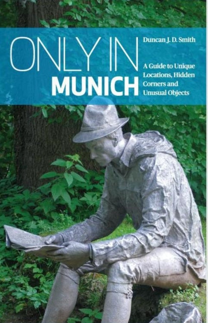 Only in Munich: A Guide to Unique Locations, Hidden Corners and Unusual Objects