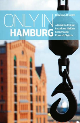 Only in Hamburg: A Guide to Unique Locations, Hidden Corners and Unusual Objects