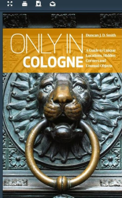 Only in Cologne A Guide to Unique Locations Hidden Corners and Unusual Objects Only in Guides