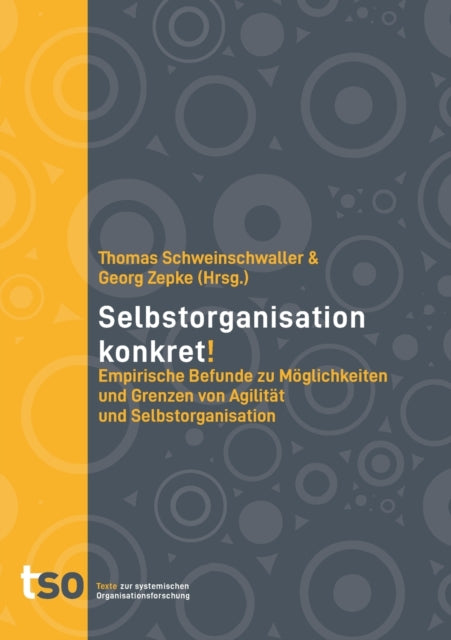 Selbstorganisation Konkret!: Empirische Befunde zu Möglichkeiten und Grenzen von Agilität und Selbstorganisation