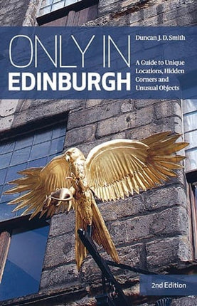 Only in Edinburgh: A Guide to Unique Locations, Hidden Corners and Unusual Objects