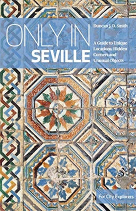 Only in Seville: A guide to unique locations, hidden corners and unusual objects