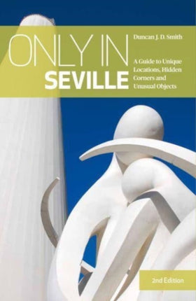 Only in Seville: A Guide to Unique Locations, Hidden Corners and Unusual Objects