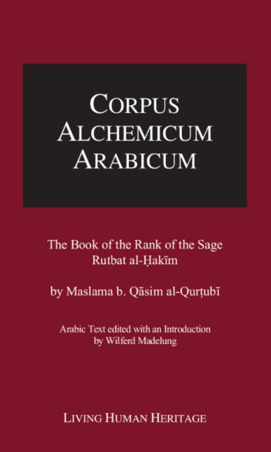 Corpus Alchemicum Arabicum -- Volume IV: The Book of the Rank of the Sage, Rutbat al-Hakim by Maslama b. Qasim al-Qurtubi