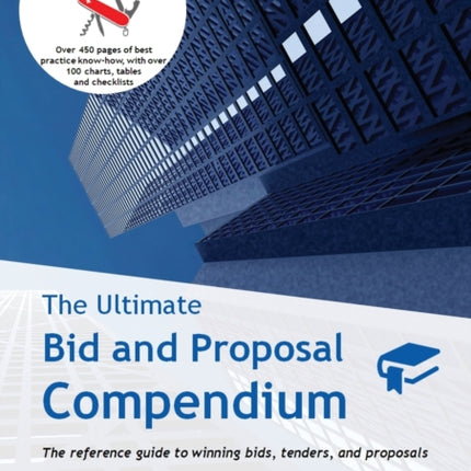 The Ultimate Bid and Proposal Compendium: The reference guide to winning bids, tenders and proposals.