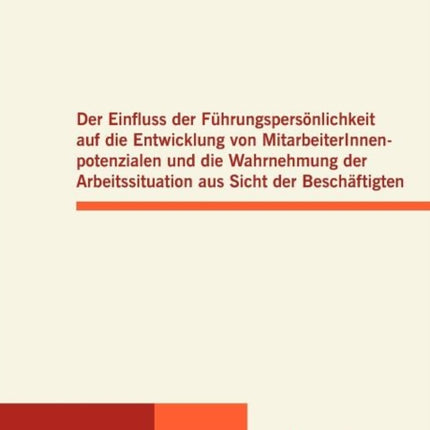 Der Einfluss der Führungspersönlichkeit auf die Entwicklung von MitarbeiterInnenpotenzialen und die Wahrnehmung der Arbeitssituation aus Sicht der Beschäftigten