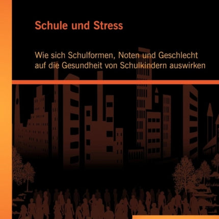 Schule und Stress: Wie sich Schulformen, Noten und Geschlecht auf die Gesundheit von Schulkindern auswirken