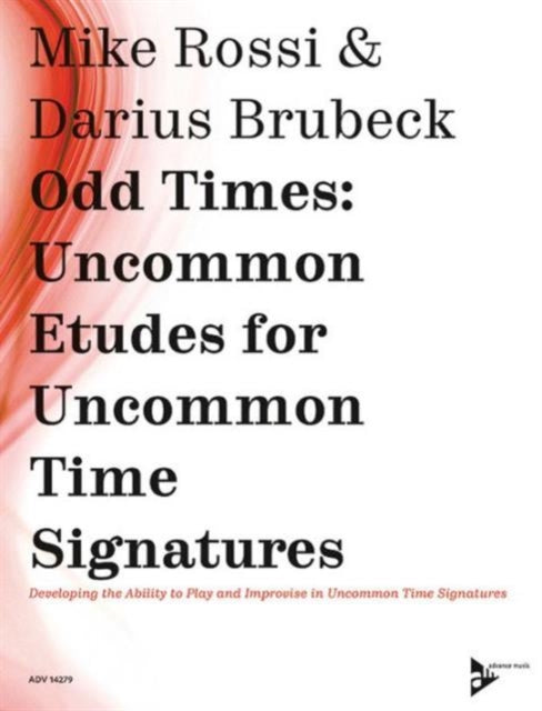 Odd Times Developing the Ability to Play and Improvise in Uncommon Time Signatures Advance Music