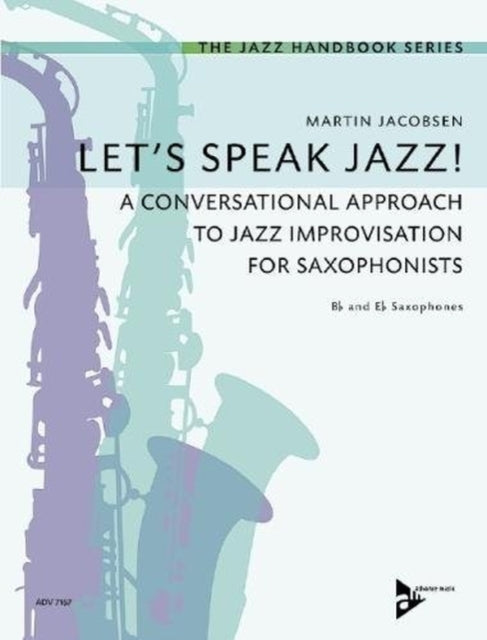 Let's Speak Jazz!: A Conversational Approach to Jazz Improvisation for Saxophonists: 1: Let's Speak Jazz!