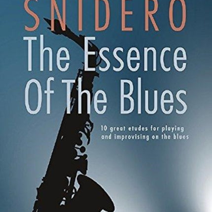 The Essence Of The Blues -  Alto Saxophone: 10 great etudes for playing and improvising on the blues