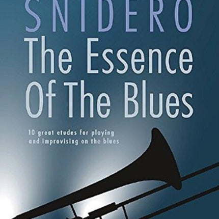 The Essence Of The Blues - Trombone: 10 great etudes for playing and improvising on the blues