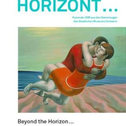 Beyond the Horizon: Art of the GDR in the Collections of the Staatliches Museum Schwerin