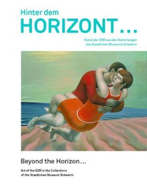 Beyond the Horizon: Art of the GDR in the Collections of the Staatliches Museum Schwerin