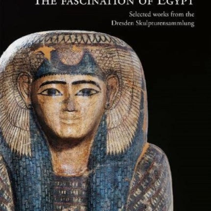 The Fascination of Egypt: Selected works from the Dresden Skulpturensammlung