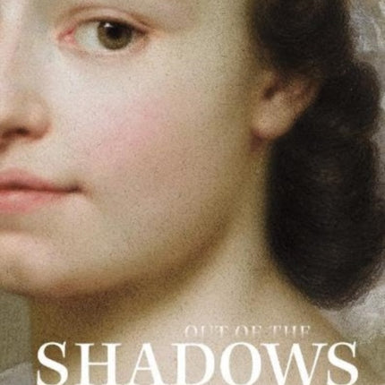 Out of the Shadows: Women Artists from the 16th to the 18th Century