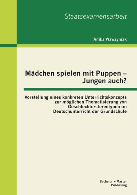 Mädchen spielen mit Puppen - Jungen auch? Vorstellung eines konkreten Unterrichtskonzepts zur möglichen Thematisierung von Geschlechterstereotypen im Deutschunterricht der Grundschule