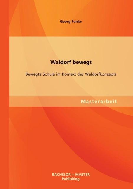 Waldorf bewegt: Bewegte Schule im Kontext des Waldorfkonzepts